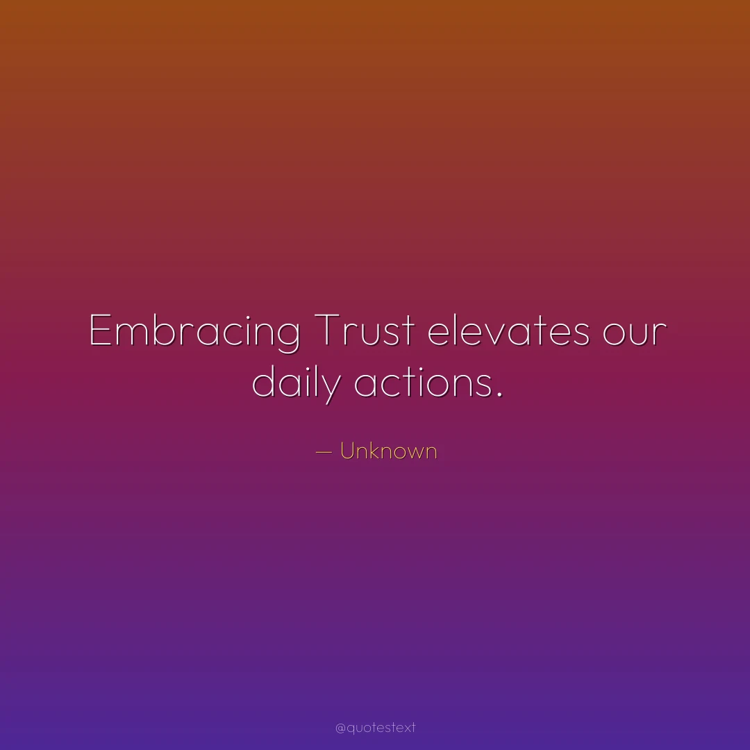 Embracing Trust elevates our daily actions.