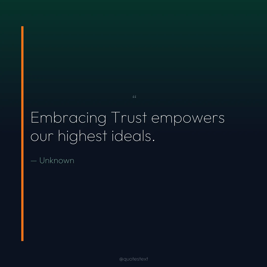 Embracing Trust empowers our highest ideals.
