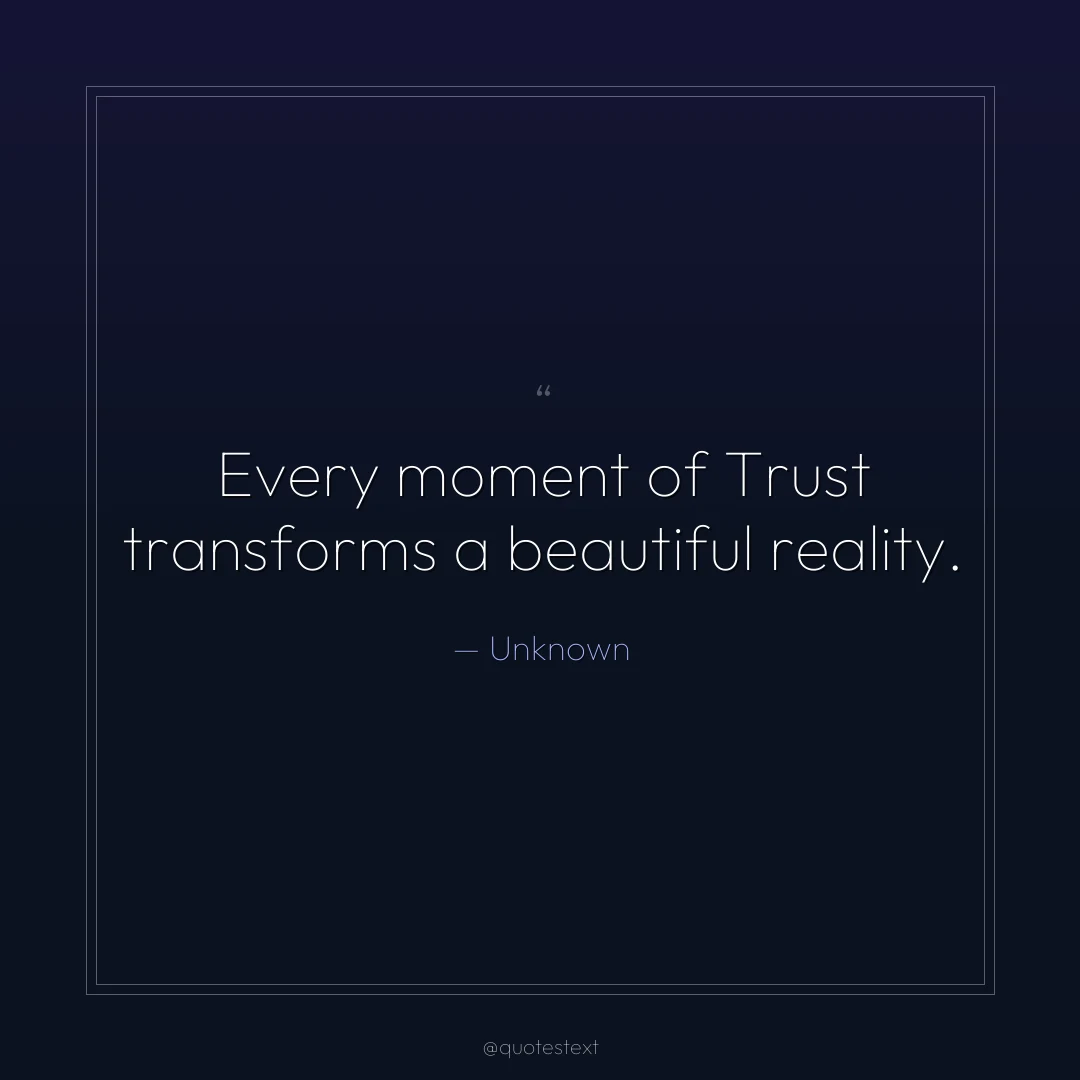 Every moment of Trust transforms a beautiful reality.