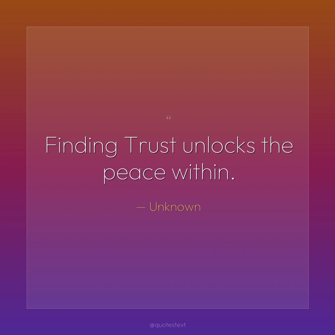 Finding Trust unlocks the peace within.