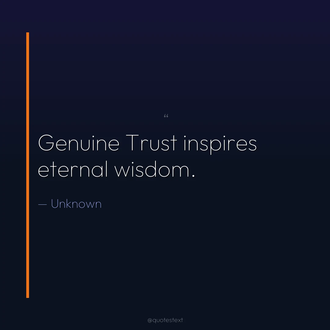 Genuine Trust inspires eternal wisdom.