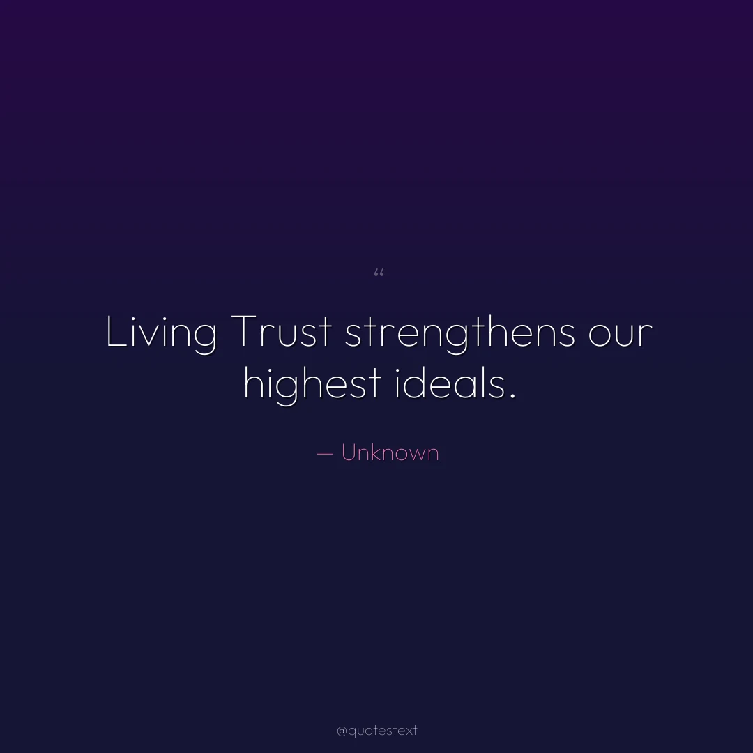 Living Trust strengthens our highest ideals.