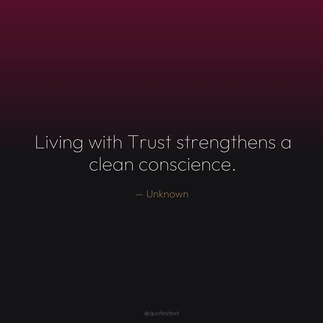 Living with Trust strengthens a clean conscience.