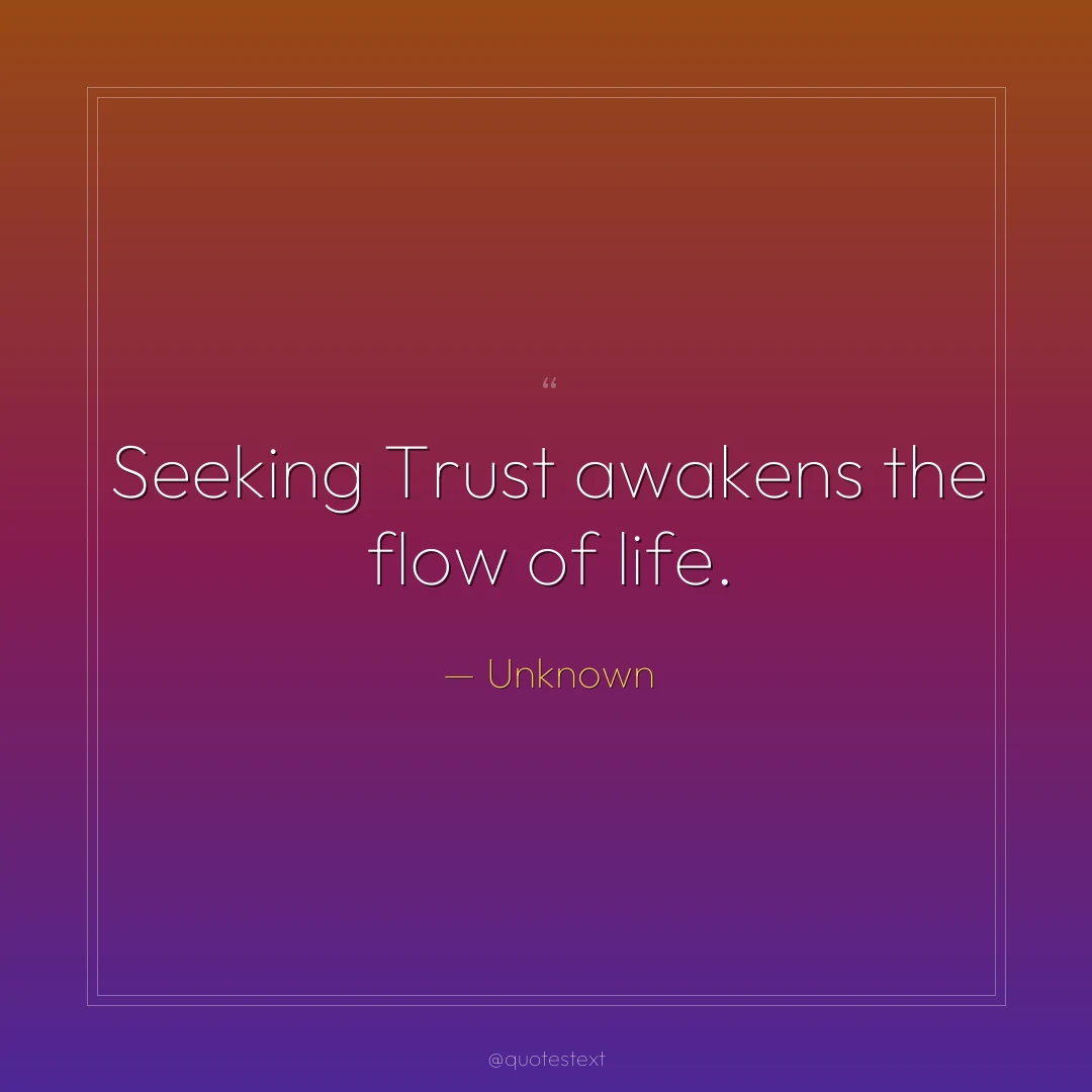 Seeking Trust awakens the flow of life.