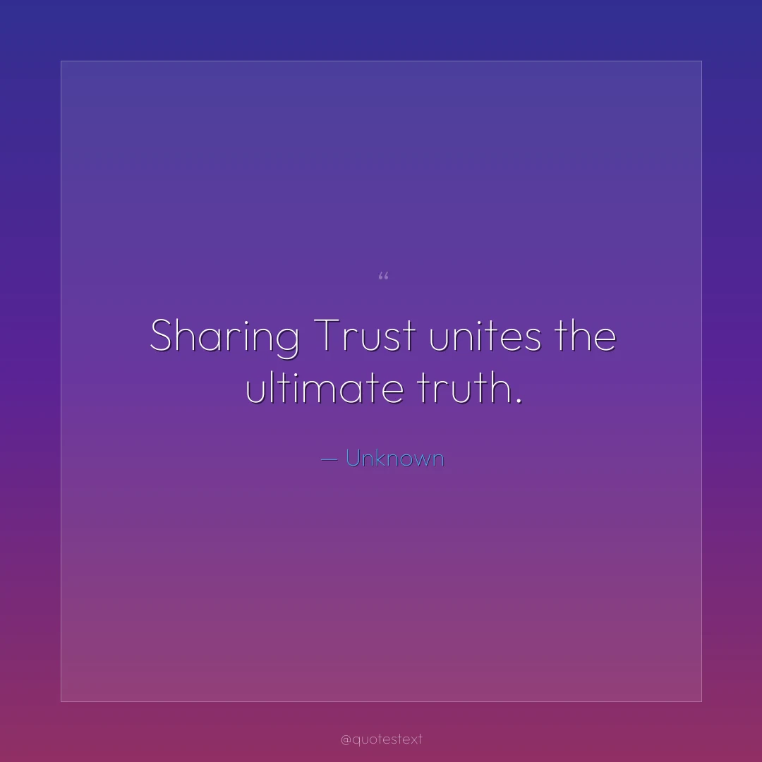 Sharing Trust unites the ultimate truth.
