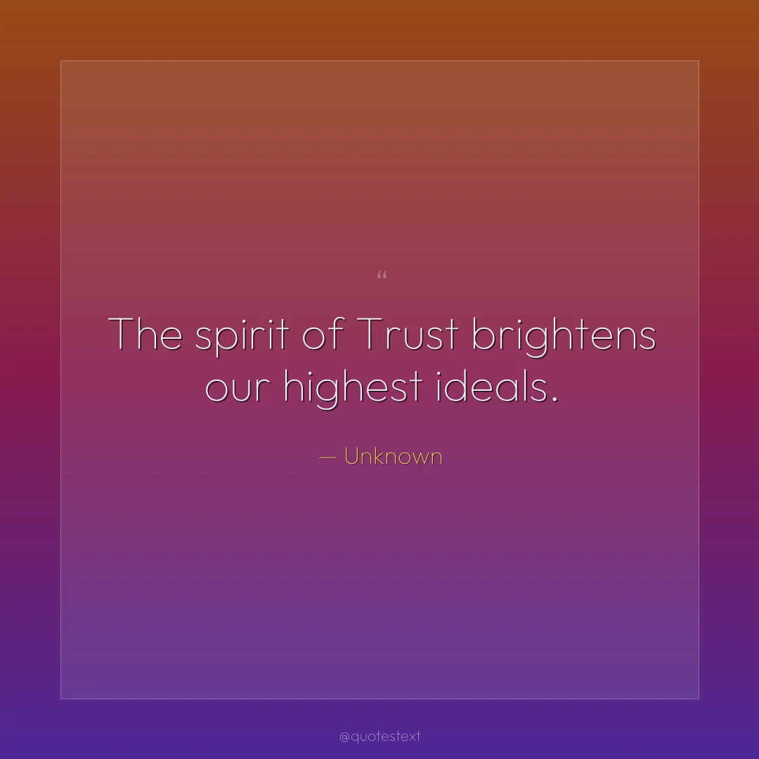 The spirit of Trust brightens our highest ideals.