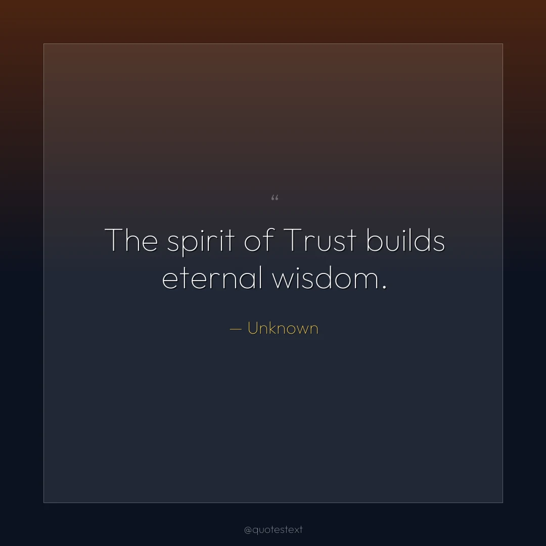 The spirit of Trust builds eternal wisdom.