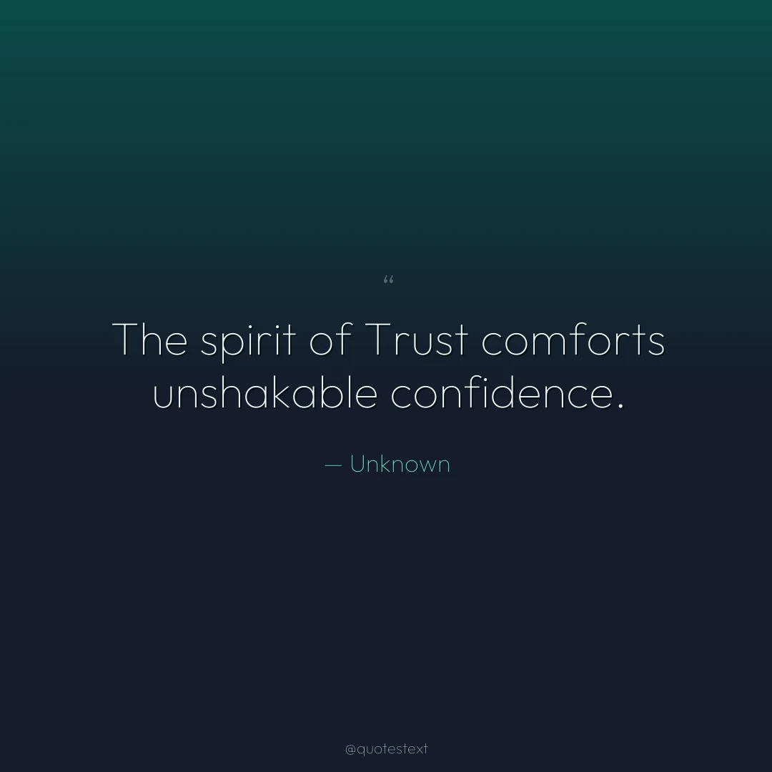 The spirit of Trust comforts unshakable confidence.