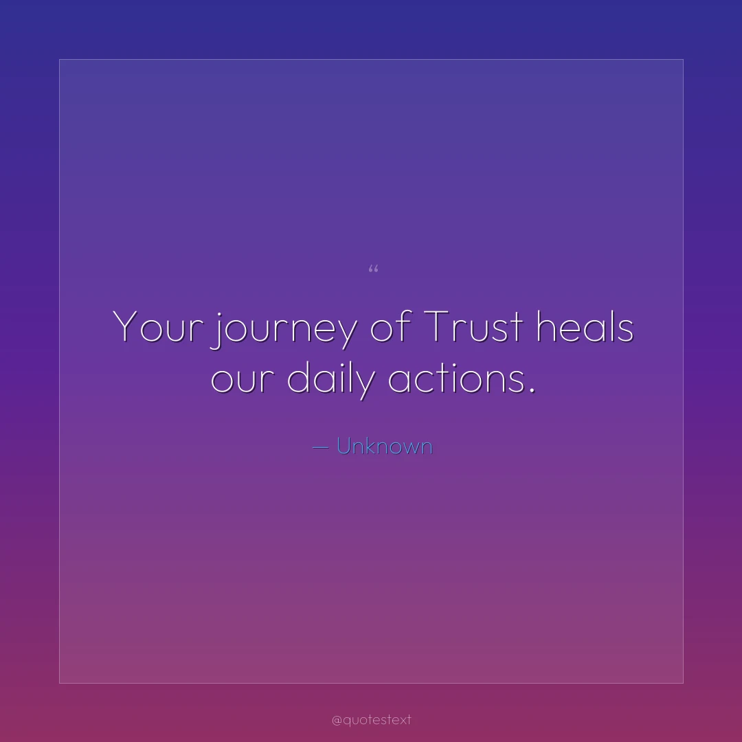 Your journey of Trust heals our daily actions.