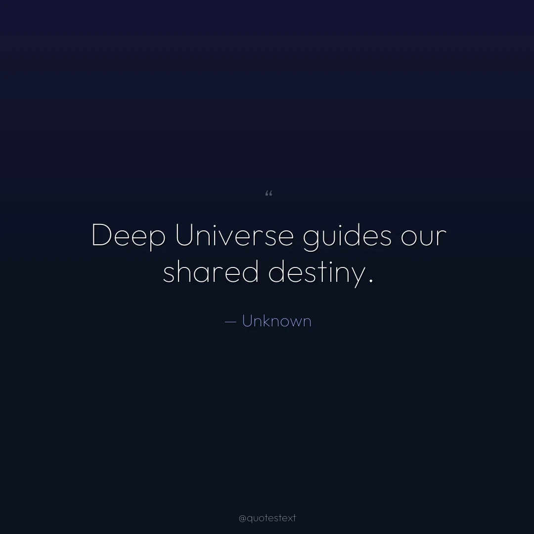 Deep Universe guides our shared destiny.