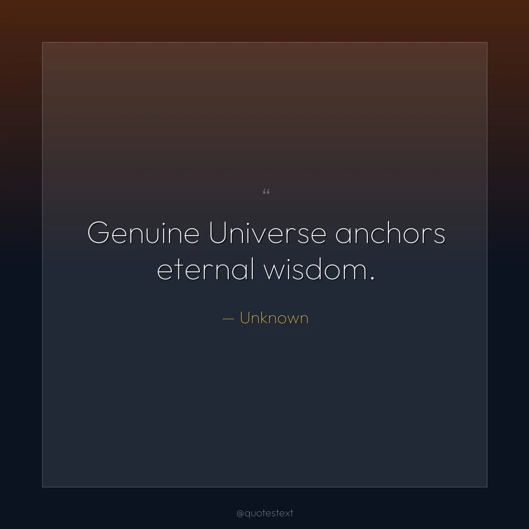Genuine Universe anchors eternal wisdom.