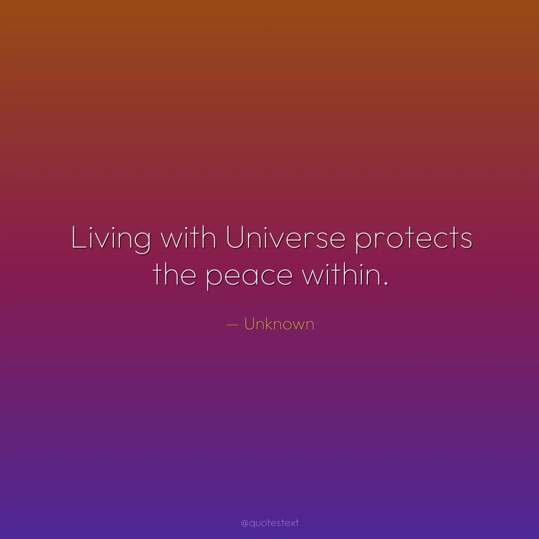 Living with Universe protects the peace within.