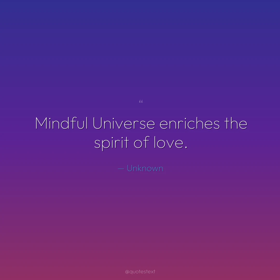 Mindful Universe enriches the spirit of love.