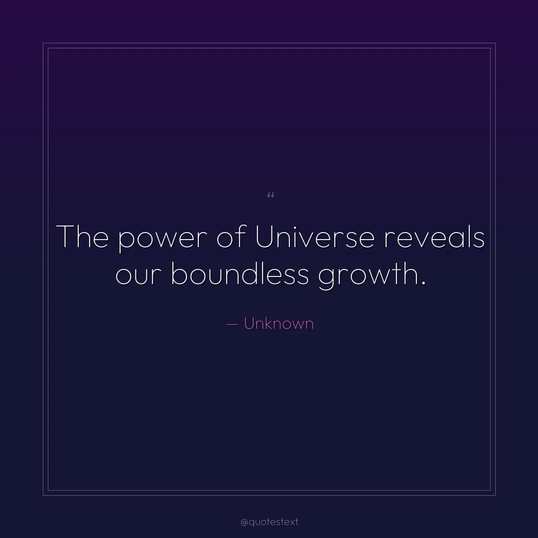 The power of Universe reveals our boundless growth.