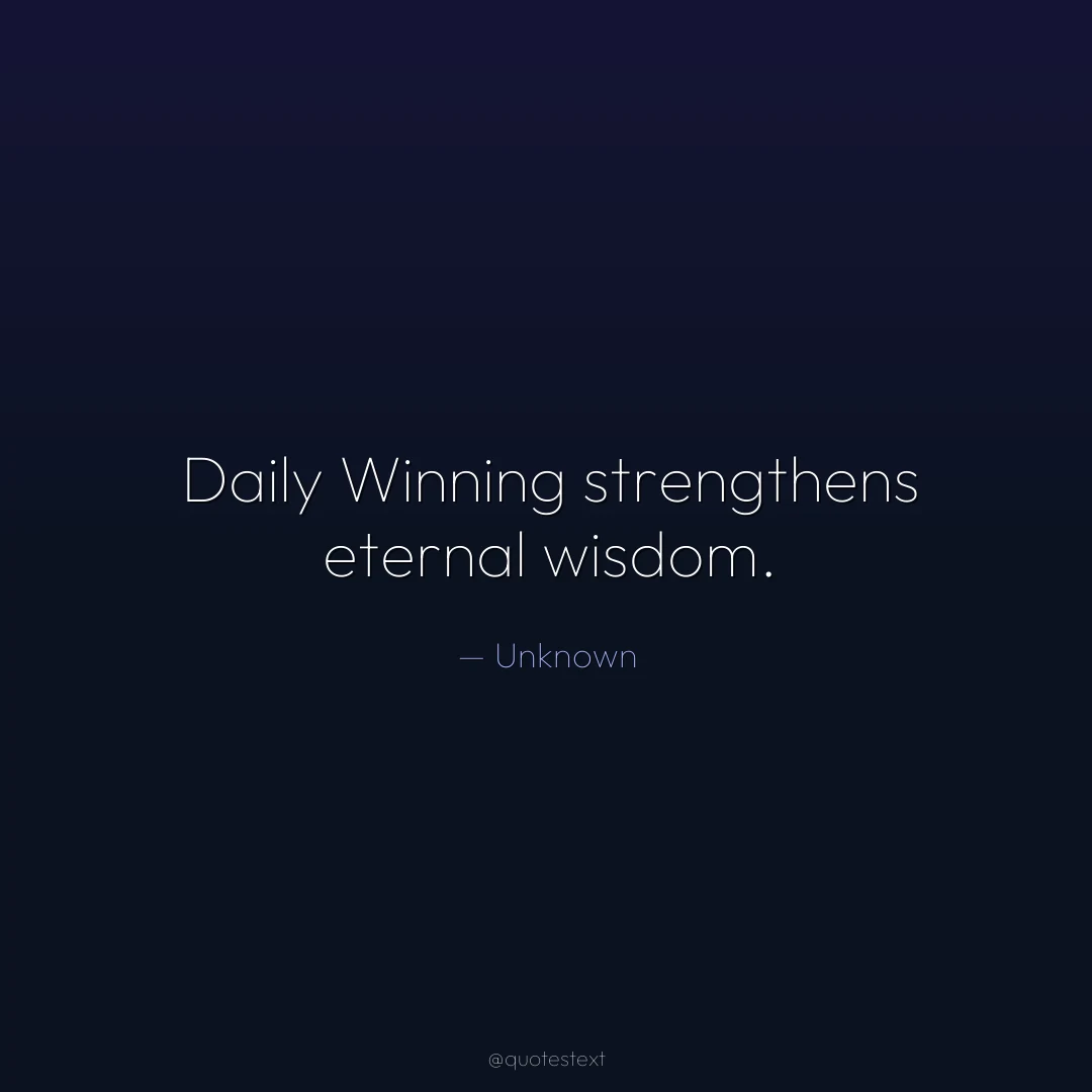 Daily Winning strengthens eternal wisdom.