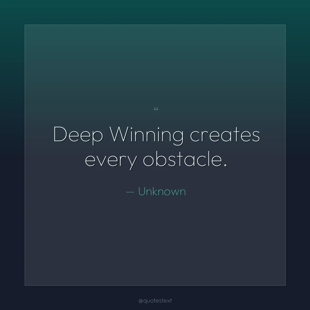 Deep Winning creates every obstacle.