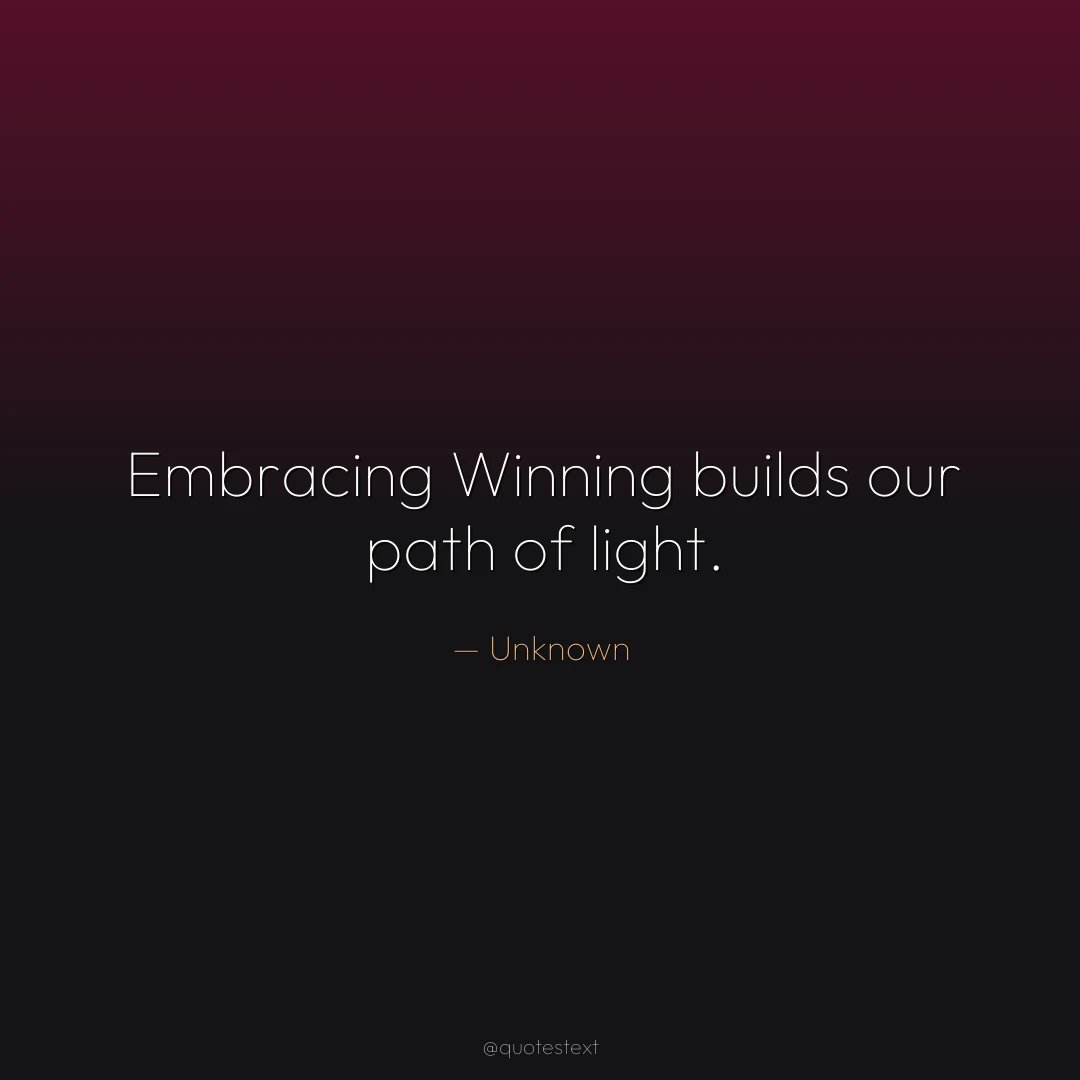 Embracing Winning builds our path of light.