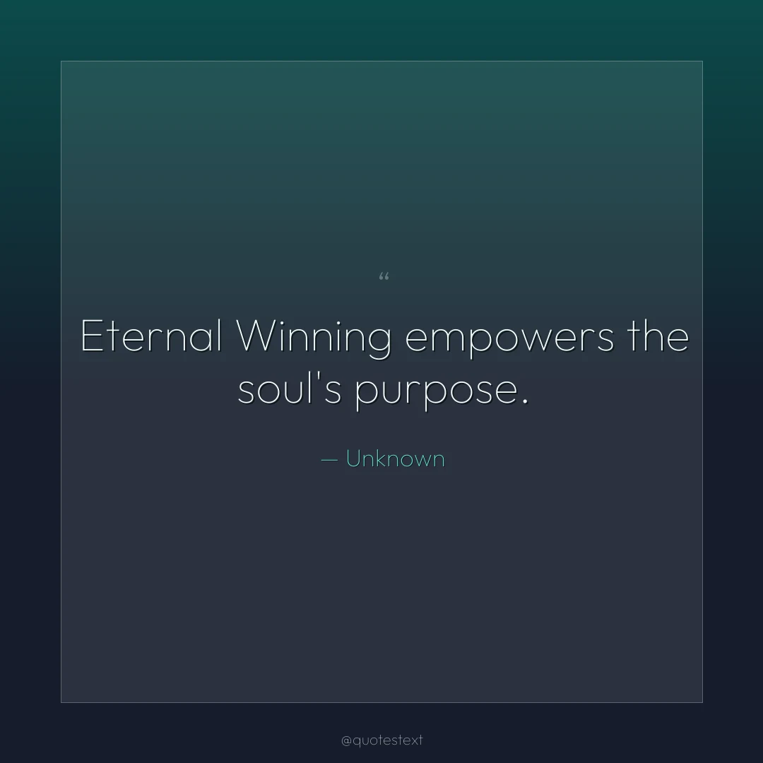 Eternal Winning empowers the soul's purpose.