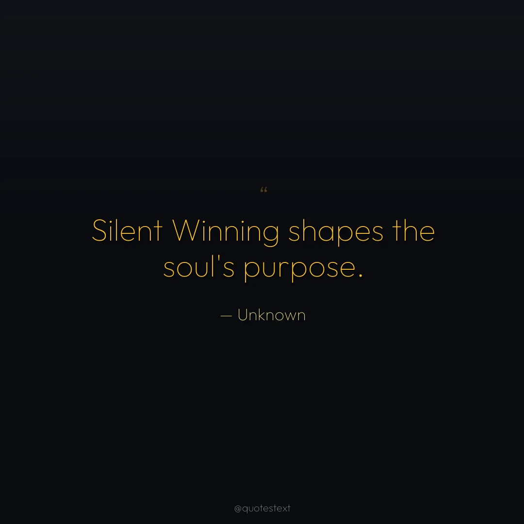 Silent Winning shapes the soul's purpose.