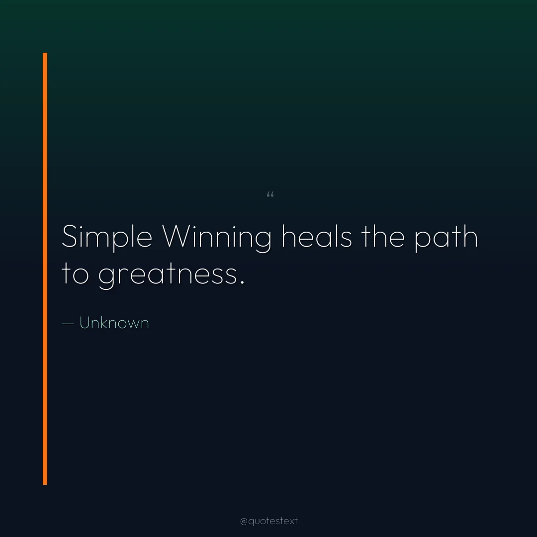 Simple Winning heals the path to greatness.