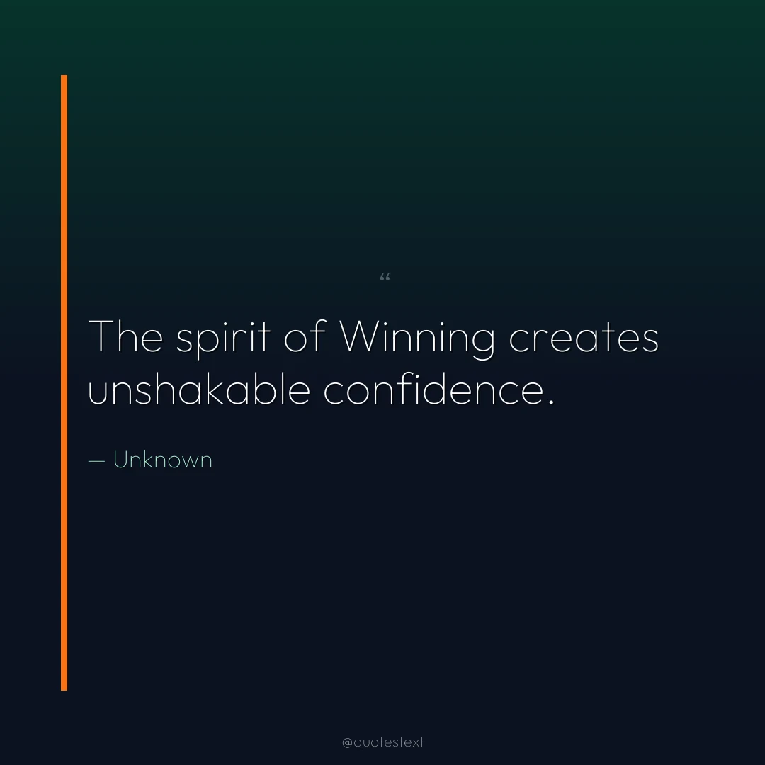 The spirit of Winning creates unshakable confidence.