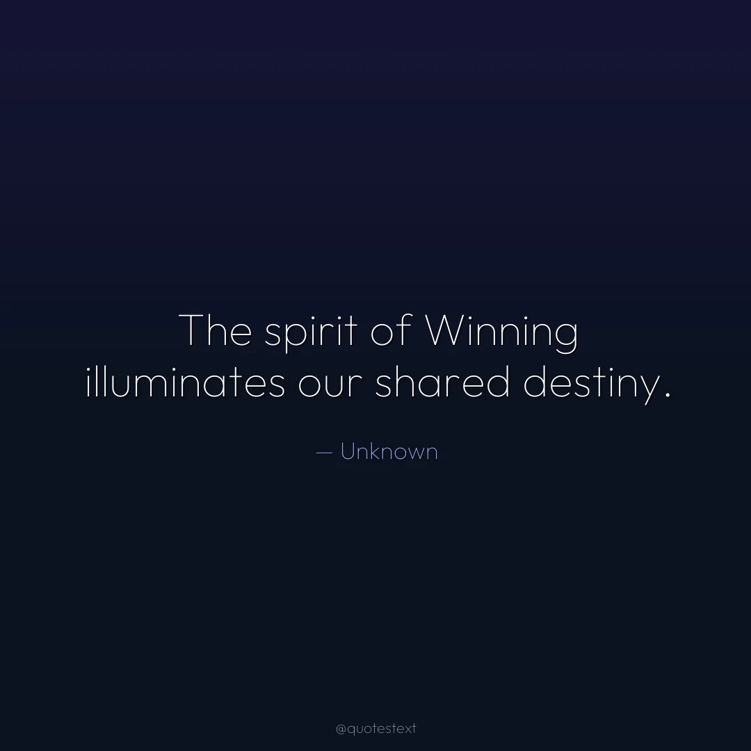The spirit of Winning illuminates our shared destiny.