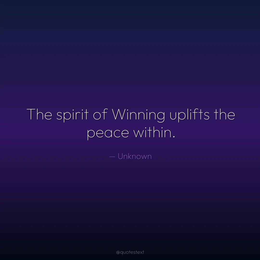 The spirit of Winning uplifts the peace within.