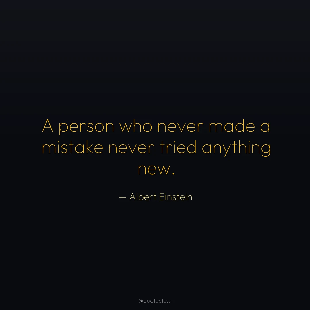 A person who never made a mistake never tried anything new.