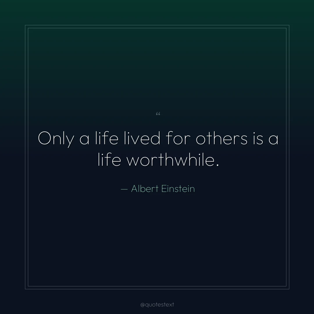 Only a life lived for others is a life worthwhile.